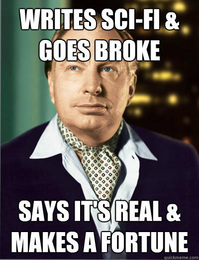 writes sci-fi & goes broke says it's real & makes a fortune  L Ron