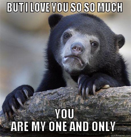 BUT I LOVE YOU SO SO MUCH YOU ARE MY ONE AND ONLY  Confession Bear