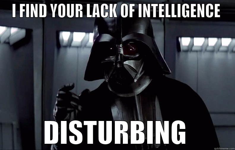 I FIND YOUR LACK OF INTELLIGENCE DISTURBING Misc