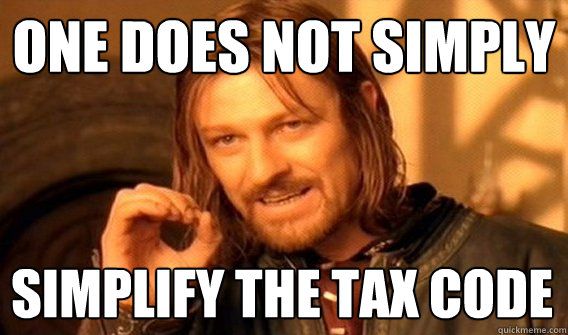 ONE DOES NOT SIMPLY SIMPLIFY THE TAX CODE  One Does Not Simply