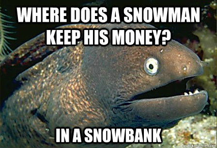 where does a snowman keep his money? in a snowbank - where does a snowman keep his money? in a snowbank  Misc