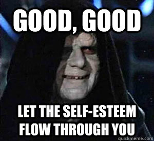 Good, good Let the self-esteem flow through you - Good, good Let the self-esteem flow through you  Happy Emperor Palpatine