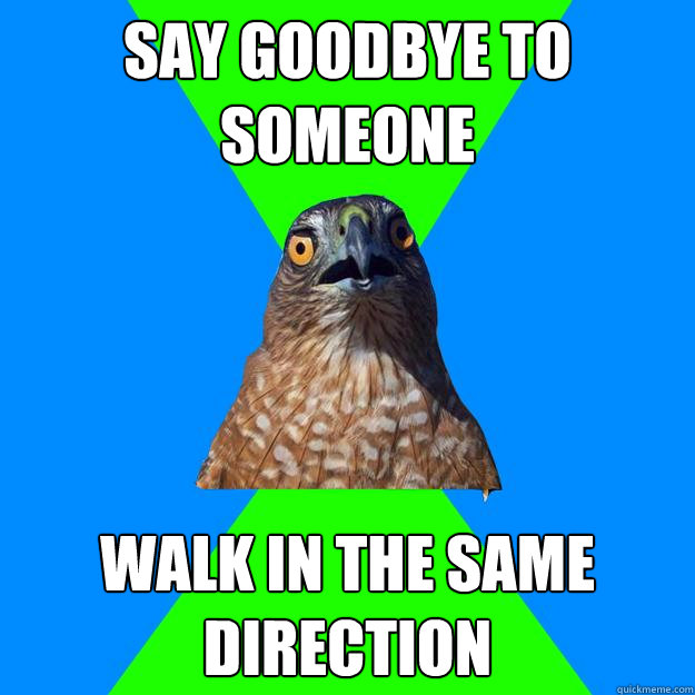 Say goodbye to someone walk in the same direction  Hawkward