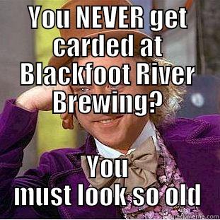 YOU NEVER GET CARDED AT BLACKFOOT RIVER BREWING? YOU MUST LOOK SO OLD Creepy Wonka