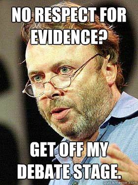 No respect for evidence? Get off my debate stage. - No respect for evidence? Get off my debate stage.  Christopher Hitchens