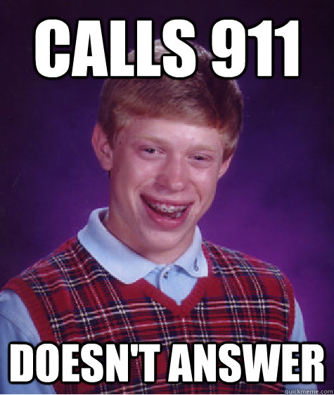 calls 911 doesn't answer  Bad Luck Brian