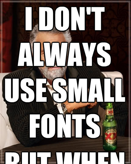 I DON'T ALWAYS USE SMALL FONTS BUT WHEN - I DON'T ALWAYS USE SMALL FONTS BUT WHEN  The Most Interesting Man In The World