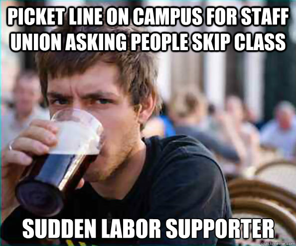 Picket line on campus for staff union asking people skip class Sudden labor supporter  Lazy College Senior
