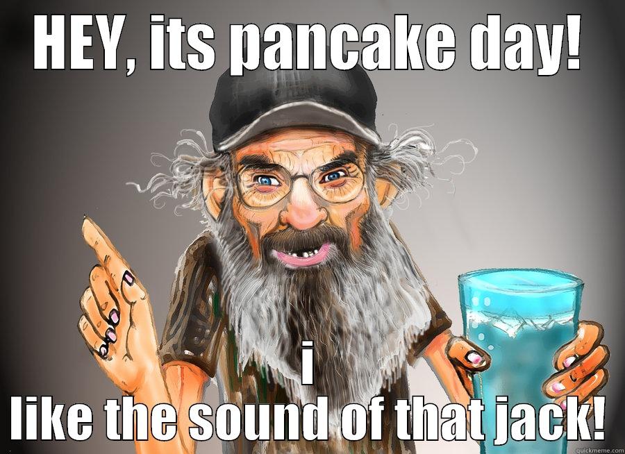 hey jack  - HEY, ITS PANCAKE DAY! I LIKE THE SOUND OF THAT JACK! Misc