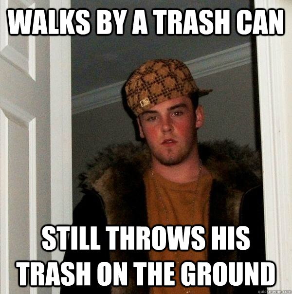 walks by a trash can still throws his trash on the ground - walks by a trash can still throws his trash on the ground  Scumbag Steve