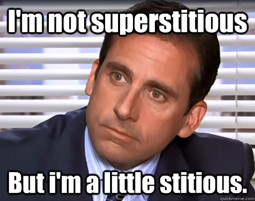 I'm not superstitious But i'm a little stitious. - I'm not superstitious But i'm a little stitious.  Idiot Michael Scott