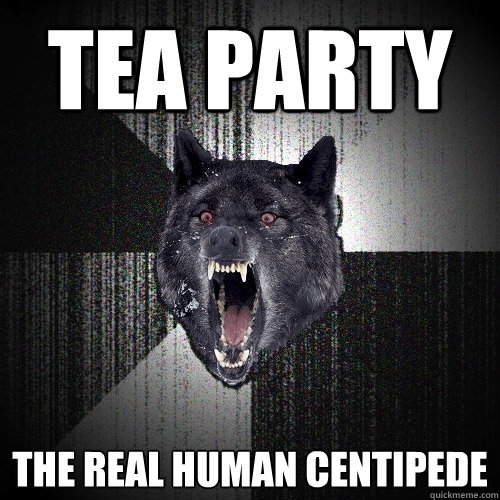 tea party the real human centipede  Insanity Wolf
