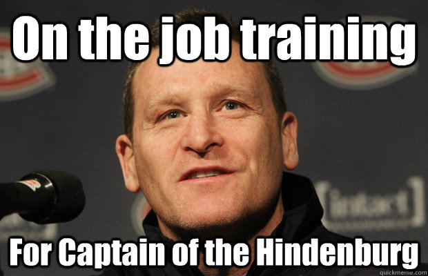 On the job training For Captain of the Hindenburg  Dumbass Randy Cunneyworth