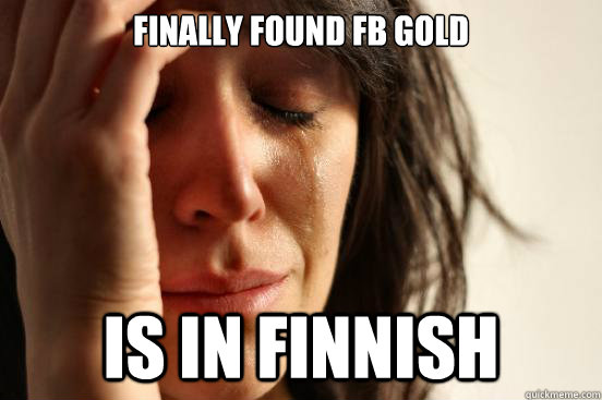 Finally found fb gold is in Finnish  First World Problems