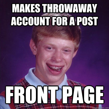 Makes throwaway account for a post Front page  BadLuck Brian