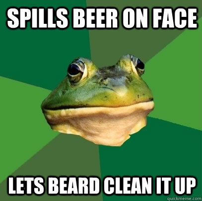 Spills beer on face lets beard clean it up - Spills beer on face lets beard clean it up  Foul Bachelor Frog