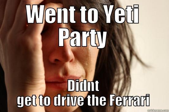 WENT TO YETI PARTY DIDNT GET TO DRIVE THE FERRARI First World Problems