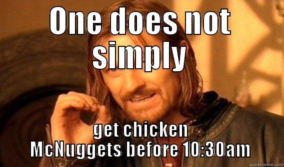 ONE DOES NOT SIMPLY GET CHICKEN MCNUGGETS BEFORE 10:30AM One Does Not Simply