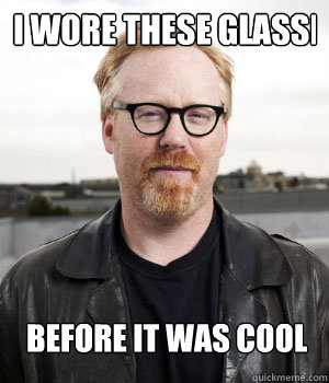 I wore these glasses before it was cool  