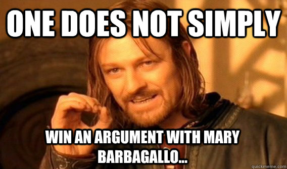 ONE DOES NOT SIMPLY WIN AN ARGUMENT WITH MARY BARBAGALLO...  One Does Not Simply