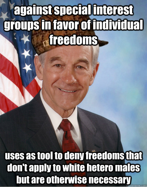 against special interest groups in favor of individual freedoms uses as tool to deny freedoms that don't apply to white hetero males but are otherwise necessary  Scumbag Ron Paul