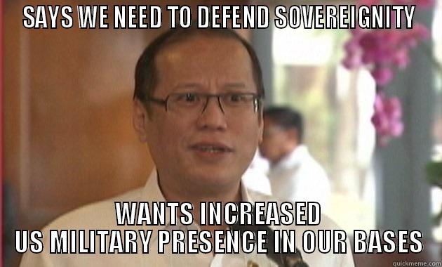 SAYS WE NEED TO DEFEND SOVEREIGNITY WANTS INCREASED US MILITARY PRESENCE IN OUR BASES Misc