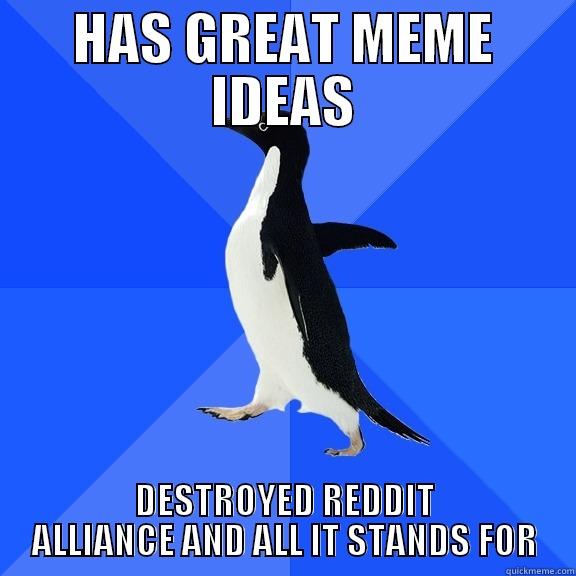 HAS GREAT MEME IDEAS DESTROYED REDDIT ALLIANCE AND ALL IT STANDS FOR Socially Awkward Penguin