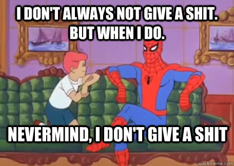 i don't always not give a shit. but when i do.  Nevermind, I don't give a shit  - i don't always not give a shit. but when i do.  Nevermind, I don't give a shit   Misc
