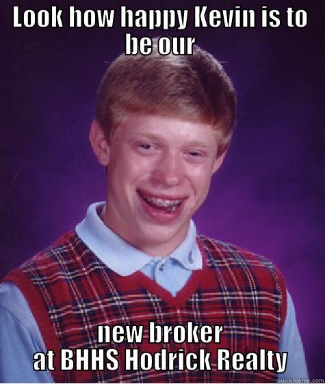 LOOK HOW HAPPY KEVIN IS TO BE OUR NEW BROKER AT BHHS HODRICK REALTY Bad Luck Brian