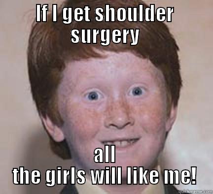SHoulder surgery - IF I GET SHOULDER SURGERY ALL THE GIRLS WILL LIKE ME! Over Confident Ginger