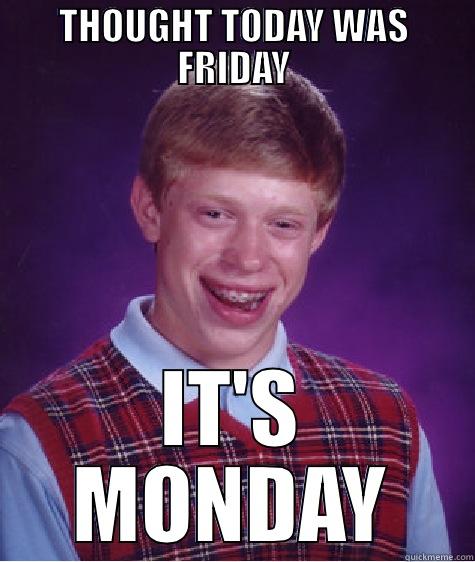 Thought Today Was Friday It's Monday - THOUGHT TODAY WAS FRIDAY IT'S MONDAY Bad Luck Brian