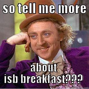  SO TELL ME MORE  ABOUT ISB BREAKFAST??? Condescending Wonka