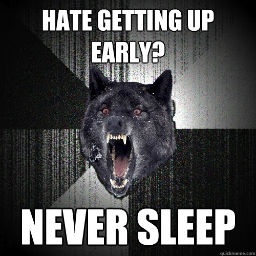 Hate getting up early? Never Sleep  Insanity Wolf