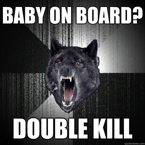 Baby on board? Double kill  Insanity Wolf
