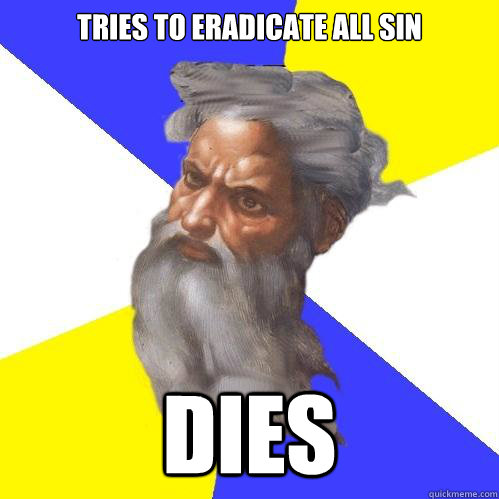 Tries to eradicate all sin dies - Tries to eradicate all sin dies  Advice God