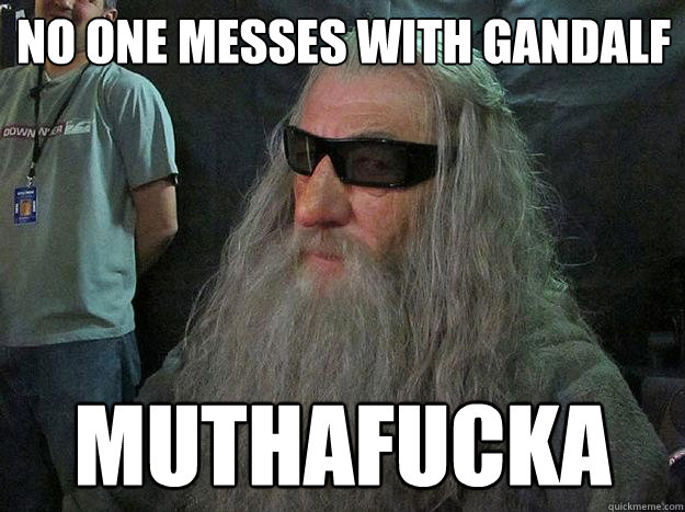 No one messes with gandalf muthafucka - No one messes with gandalf muthafucka  Badass Gandalf