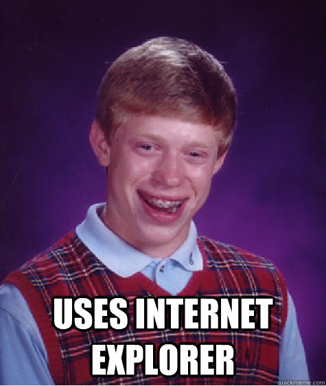  uses internet explorer -  uses internet explorer  Bad Luck Brian
