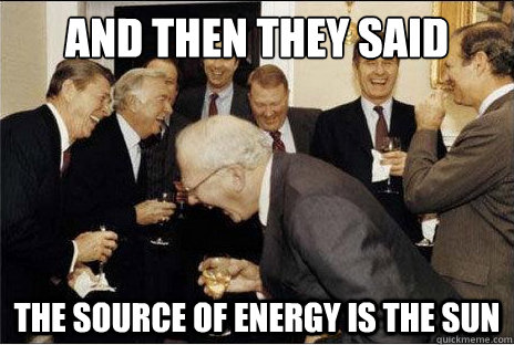 And then they said THe source of energy is the sun  Laughing professors