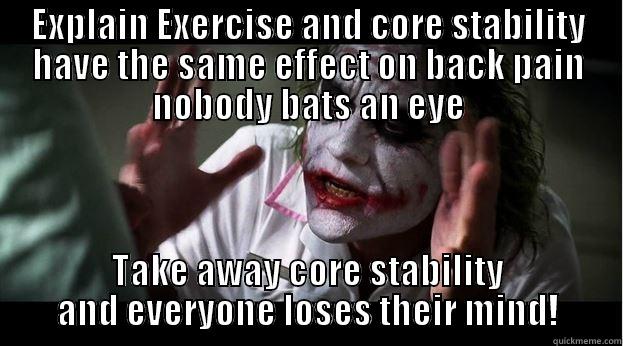 EXPLAIN EXERCISE AND CORE STABILITY HAVE THE SAME EFFECT ON BACK PAIN NOBODY BATS AN EYE TAKE AWAY CORE STABILITY AND EVERYONE LOSES THEIR MIND! Joker Mind Loss