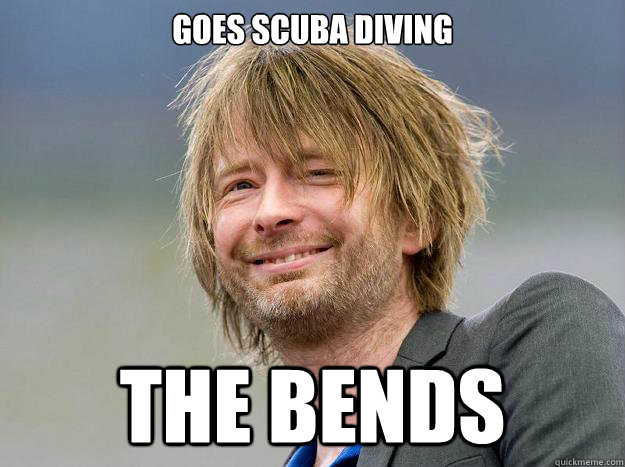 Goes scuba diving the bends  