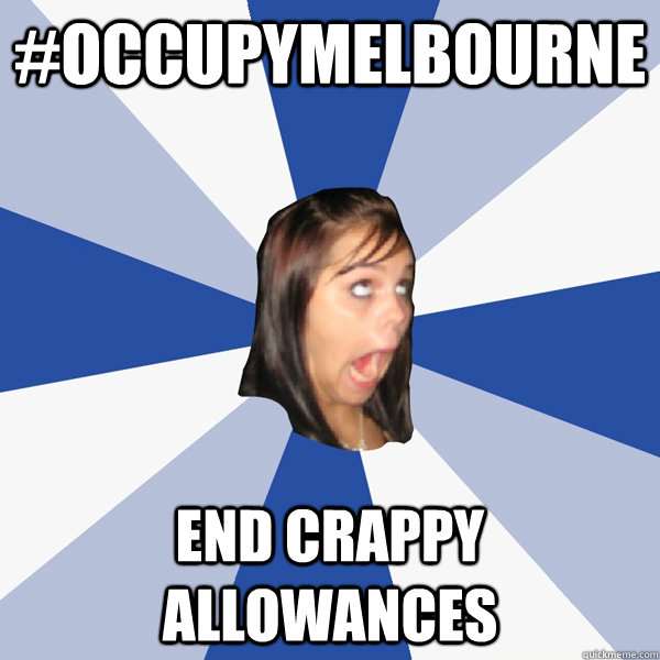 #OCCUPYMELBOURNE END CRAPPY ALLOWANCES  Annoying Facebook Girl