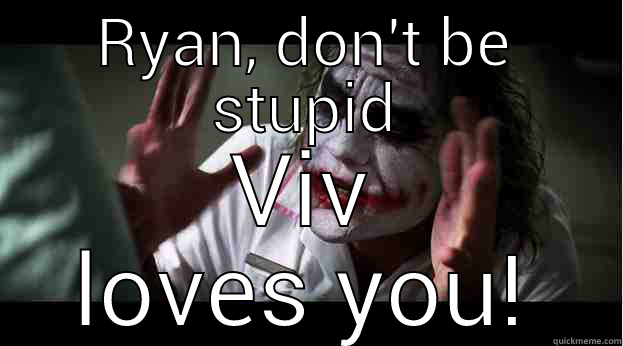 RYAN, DON'T BE STUPID VIV LOVES YOU! Joker Mind Loss