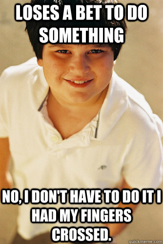 Loses a bet to do something No, I don't have to do it I had my fingers crossed.  Annoying Childhood Friend