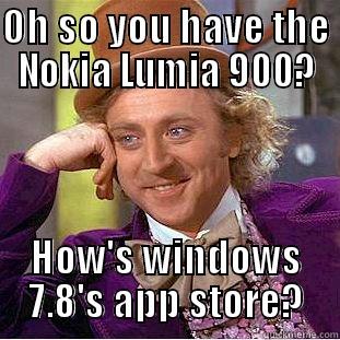 Nokia Lumia 900 meme - OH SO YOU HAVE THE NOKIA LUMIA 900? HOW'S WINDOWS 7.8'S APP STORE? Creepy Wonka