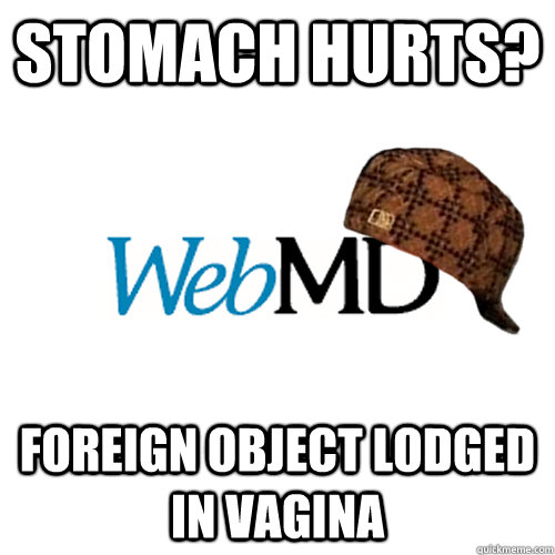 stomach hurts? foreign object lodged in vagina  Scumbag WebMD