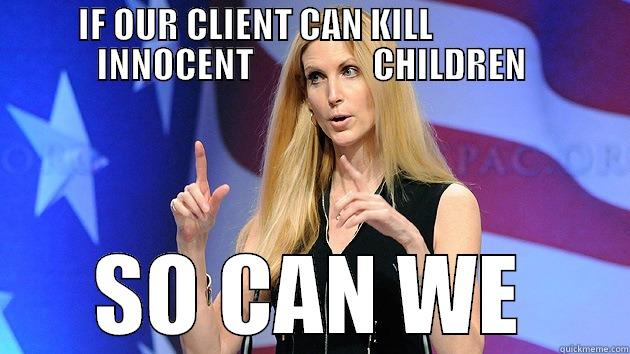 IF OUR CLIENT CAN KILL                 INNOCENT                 CHILDREN SO CAN WE Misc