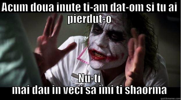 ACUM DOUA INUTE TI-AM DAT-OM SI TU AI PIERDUT-O NU-TI MAI DAU IN VECI SA IMI TI SHAORMA Joker Mind Loss