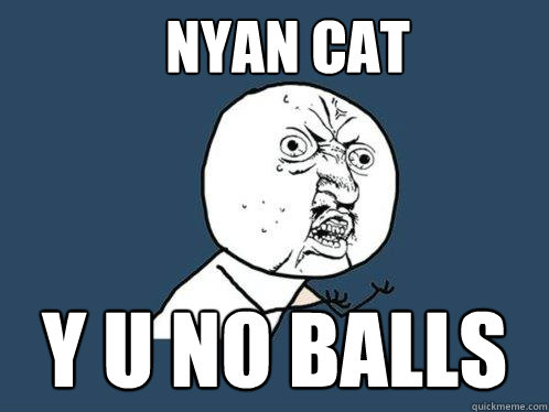 nyan cat y u no balls  Y U No