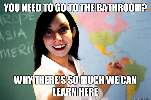 You need to go to the bathroom? Why There's so much we can learn here - You need to go to the bathroom? Why There's so much we can learn here  Over Attached Teacher