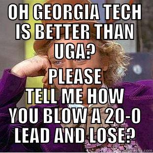 HAHA GEORGIA TECH - OH GEORGIA TECH IS BETTER THAN UGA? PLEASE TELL ME HOW YOU BLOW A 20-0 LEAD AND LOSE? Condescending Wonka